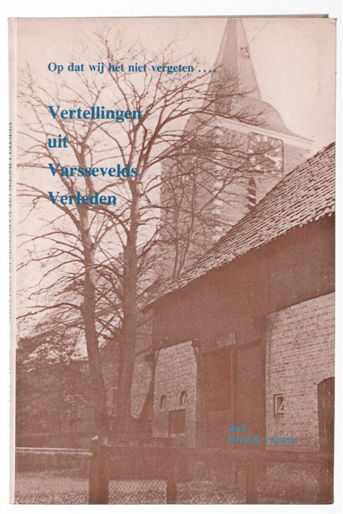 Op dat wij het niet vergeten...  Vertellingen uit Varsevelds verleden. Het dorps- en plattelandsleven in de jaren 1920 - 1970