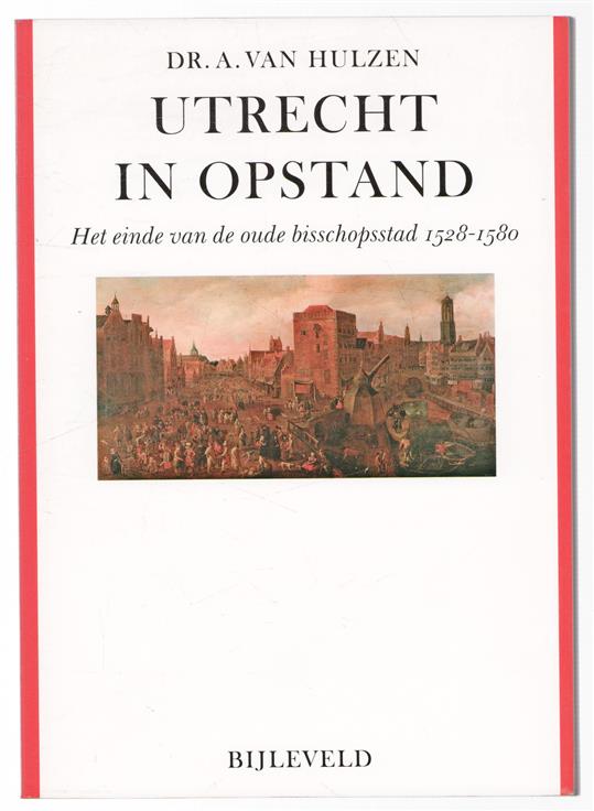 Utrecht in opstand : het einde van de oude bisschopsstad 1528-1580