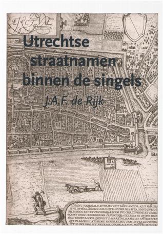 Utrechtse straatnamen binnen de singels / J.A.F. de Rijk