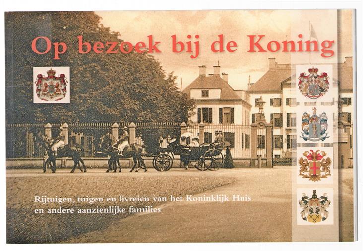 Op bezoek bij de Koning, rijtuigen, tuigen en livreien van het Koninklijk Huis en andere aanzienlijke families