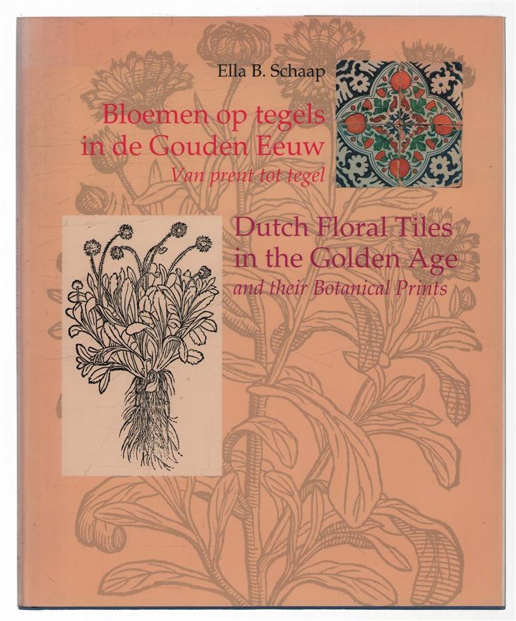 Bloemen op tegels in de Gouden Eeuw : van prent tot tegel = Dutch floral tiles in the Golden Age : and their botanical prints