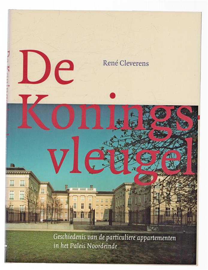 De Koningsvleugel : geschiedenis van de particuliere appartementen in het Paleis Noordeinde : een reconstructie