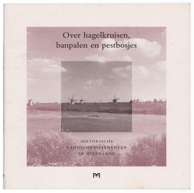 Over hagelkruisen, banpalen en pestbosjes : historische landschapselementen in Nederland