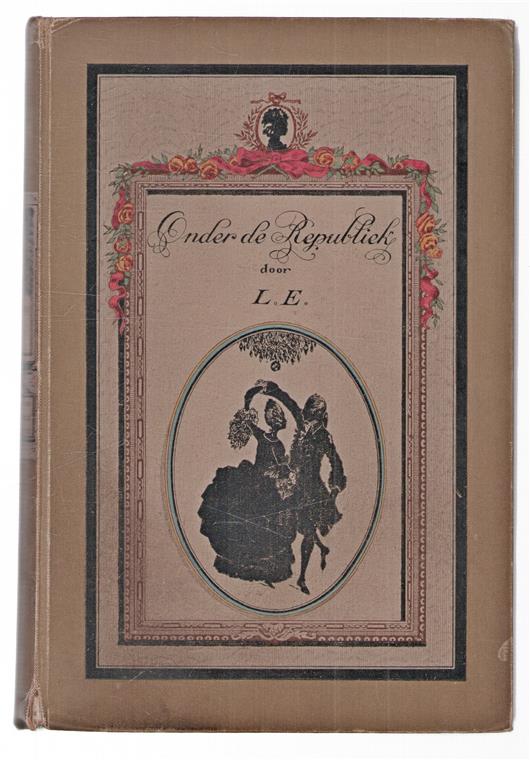 Onder de Republiek. Door L.E. [i.e. F.J.G.W.C. Engelberts.] ... Derde druk.