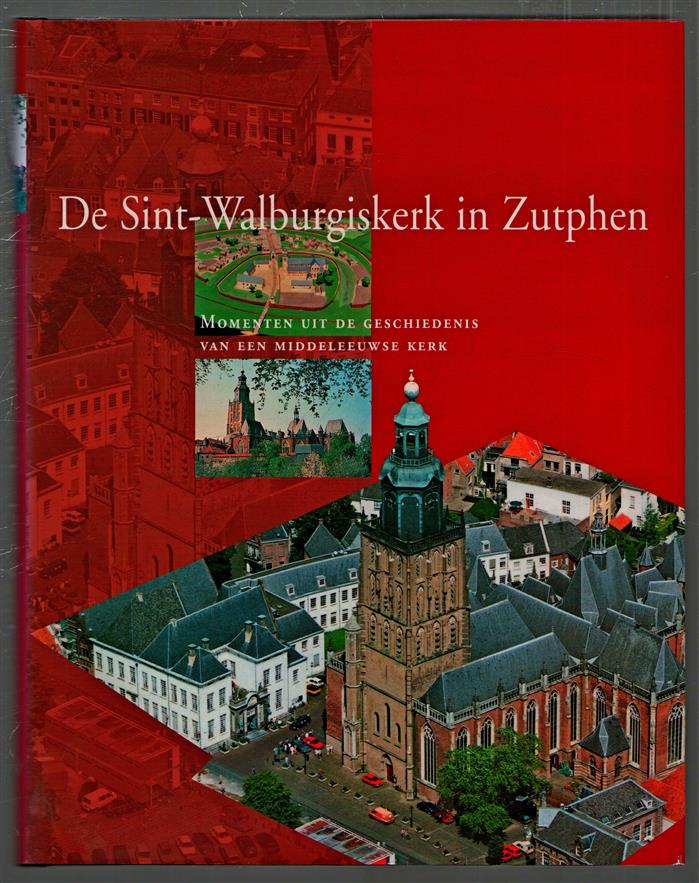 De Sint-Walburgiskerk in Zutphen : momenten uit de geschiedenis van een middeleeuwse kerk