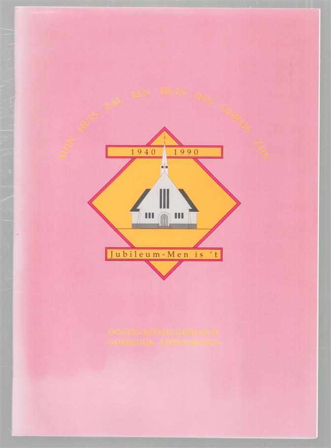 Mijn huis zal een huis des gebeds zijn : doopsgezinde gemeente Gorredijk-Lippenhuizen, 1940-1990