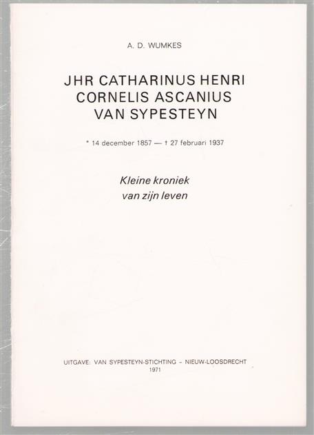 Jhr Catharinus Henri Cornelis Ascanius van Sypesteyn : 14 december 1857-27 februari 1937 : kleine kroniek van zijn leven