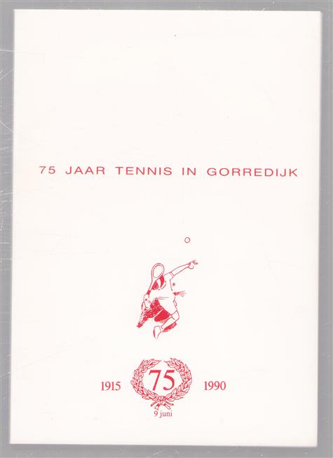 75 jaar tennis in Gorredijk : 1915 - 9 juni - 1990