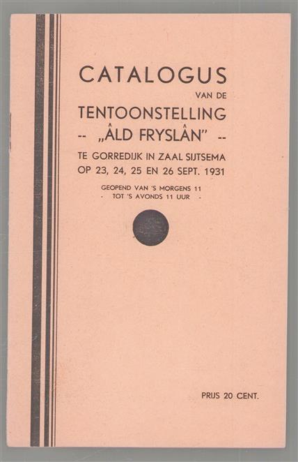 Catalogus van de tentoonstelling "Âld Fryslân" te Gorredijk in zaal Sijtsema op 23, 24, 25 en 26 Sept. 1931.