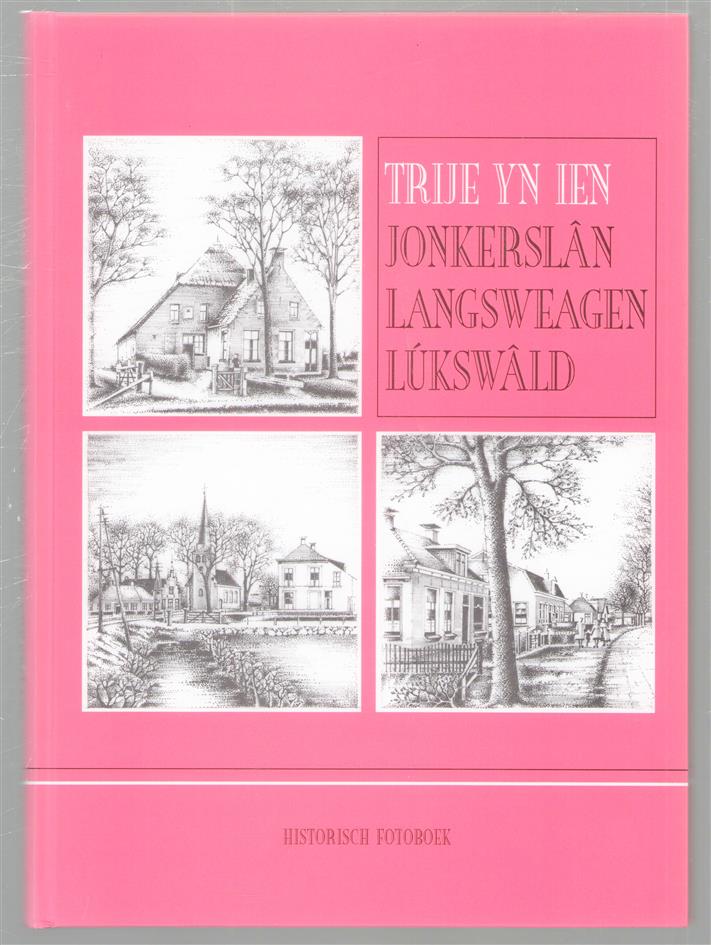 "Trije yn ien" : historisch fotoboek van de dorpen Jonkerslân, Langezwaag en Luxwoude