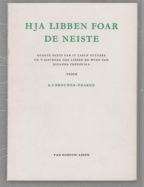 Hja libben foar de neiste, koarte skets fan it laech Rutgers yn 't bis�nder oer libben en wurk fan Johanna Frederika dy't yn mannich ding de foarstap naem
