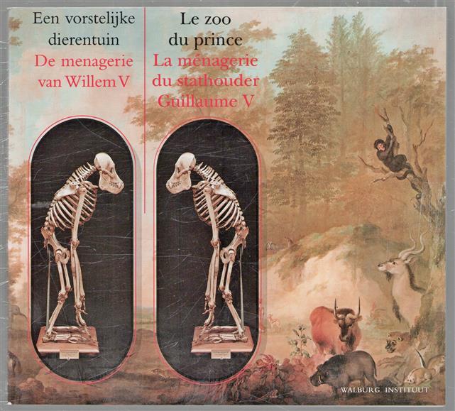Een vorstelijke dierentuin : de menagerie van Willem V = Le zoo du prince : la ménagerie du stathouder Guillaume V