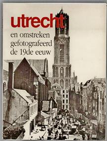 Utrecht en omstreken gefotografeerd in de 19de eeuw
