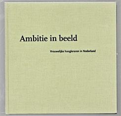 Ambitie in beeld : vrouwelijke hoogleraren in Nederland