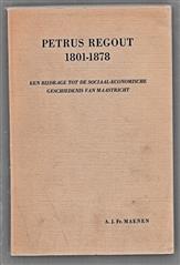 Petrus Regout, 1801-1878, een bijdrage tot de sociaal-economische geschiedenis van Maastricht