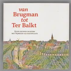 Van Brugman tot Ter Balkt : zeven eeuwen dichters met Nijmegen als halteplaats
