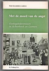 Met de moed van de angst : oorlogsbelevenissen in Achterhoek en Liemers / onder red. van Henk Krosenbrink