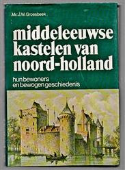 Middeleeuwse kastelen van Noord-Holland : hun bewoners en bewogen geschiedenis