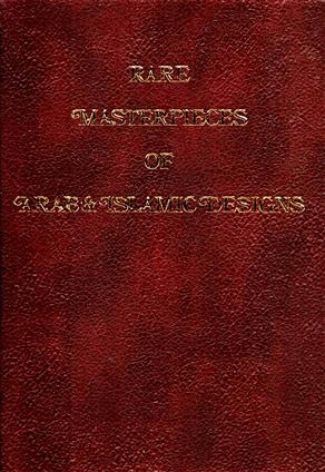 Rare masterpieces of Arab & Islamic designs : for artists, designers, craftsmen, painters, art connoisseurs, and collectors of rare books.