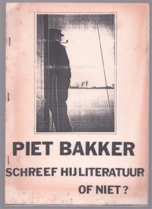 Piet Bakker schreef hij literatuur. Een schets van zijn levensloop en werken.