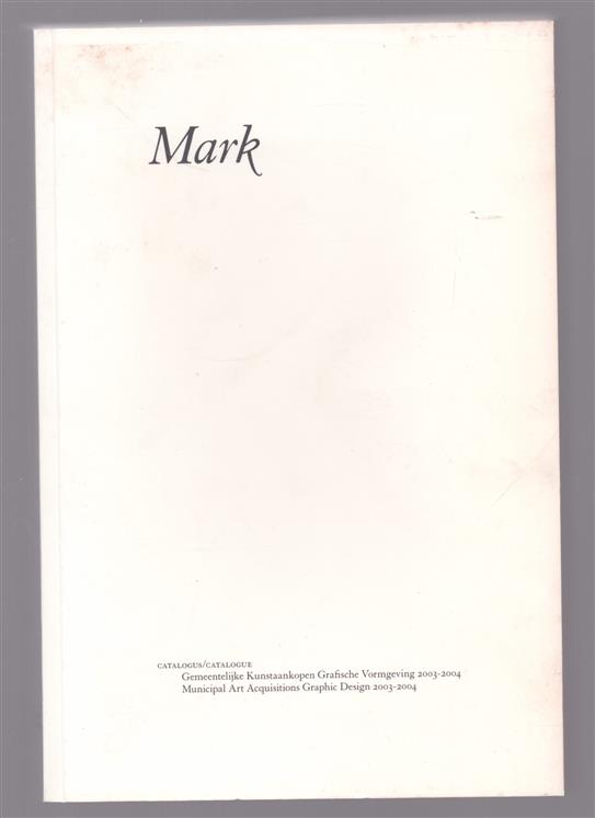 Mark = municipal art acquisitions graphic design 2003-2004, gemeentelijke kunstaankopen grafische vormgeving 2003-2004