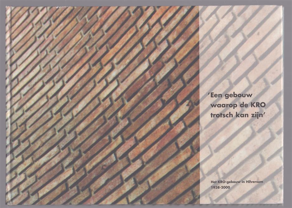 'Een gebouw waarop de KRO trotsch kan zijn', het KRO-gebouw in Hilversum 1938-2000
