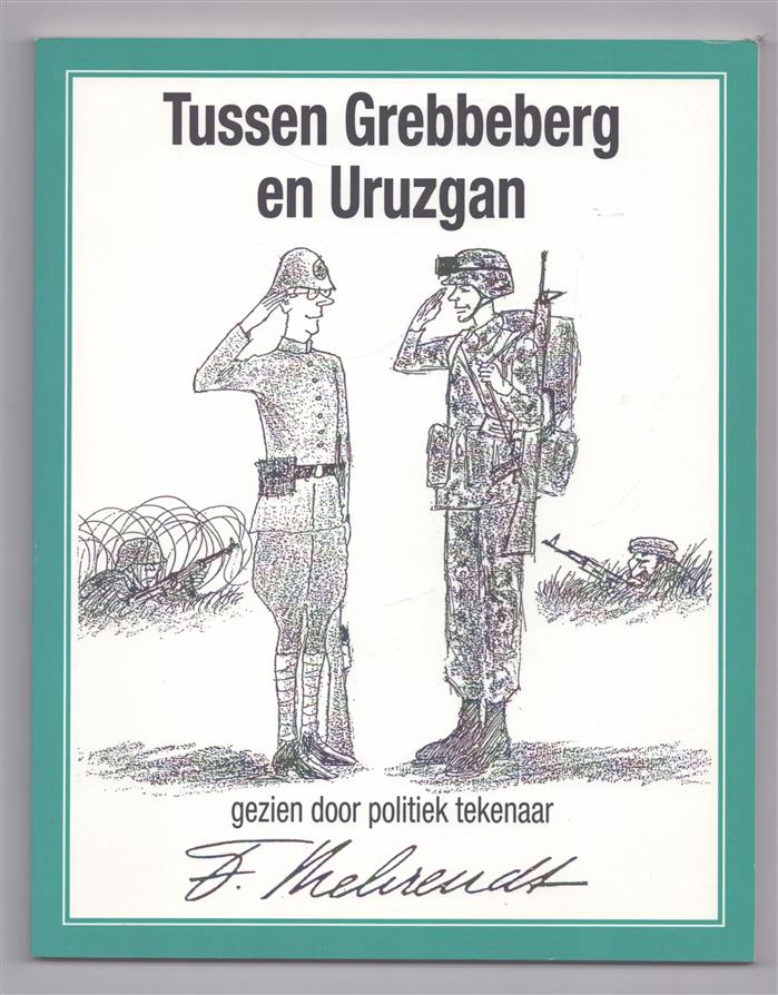 Tussen Grebbeberg en Uruzgan, de Nederlandse krijgsmacht in de periode 1940 tot heden, gezien door politiek tekenaar F. Behrendt