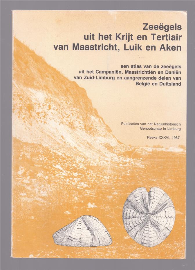 Zeeegels uit het Krijt en Tertiair van Maastricht, Luik en Aken : een atlas van de zee�gels uit het Campani�n, Maastrichti�n en Dani�n van Zuid-Limburg en aangrenzende delen van Belgi� en Duitsland ( trans: Sea urchins from the Cretaceous and Tertiar