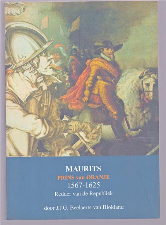 Maurits, Prins van Oranje, Graaf van Nassau, redder van de Republiek, 1567-1625