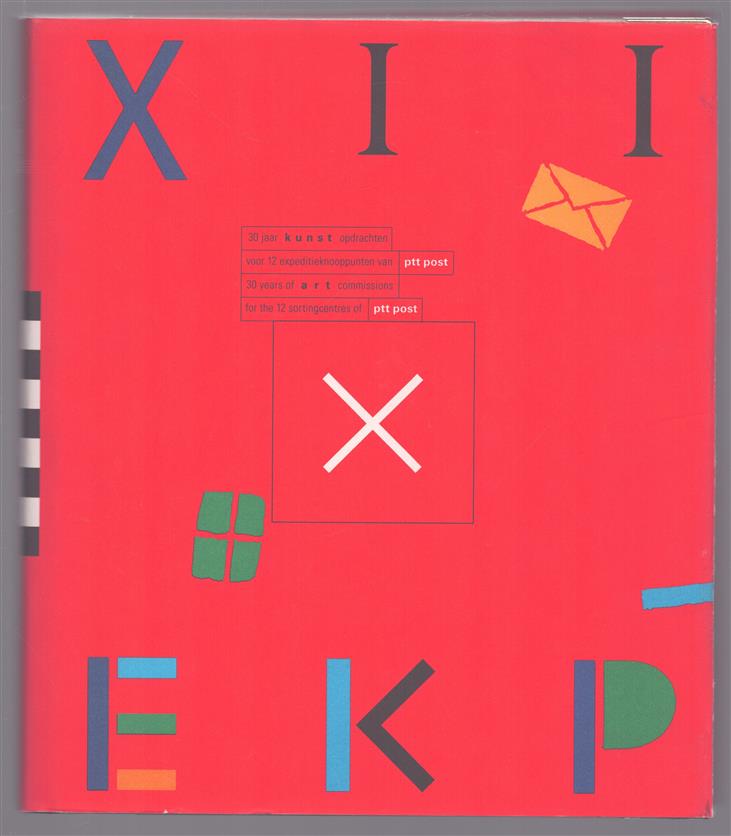 XII x EKP : 30 jaar kunstopdrachten voor 12 expeditieknooppunten van PTT Post = 30 years of artcommissions for the 12 sortingcentres of PTT Post