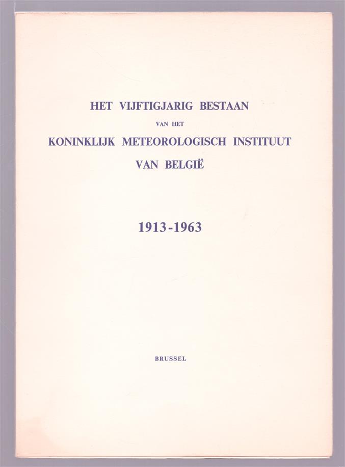 Het vijftigjarig bestaan van het koninklijk meteorlogisch instituut van Belgie 1913 - 1963