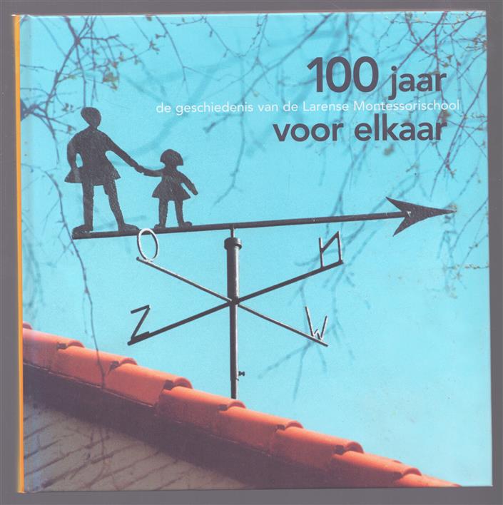 100 jaar voor elkaar De geschiedenis van de larense montessorischool.