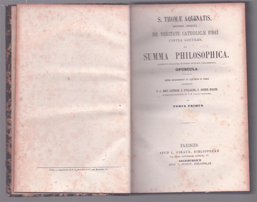 S. Thomae Aquinatis, Doctoris Angelici, De Veritate Catholicae Fidei Contra Gentiles, seu Summa Philosophica. Accedunt praecipua ejusdem Doctoris Philosophica Opuscula.