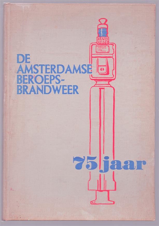 De Amsterdamse beroepsbrandweer 75 jaar ( 1874 - 1949 ) Uitgegeven ter gelegenheid van het vijf en zevintigjarig bestaan der beroepsbrandweer te Amsterdam.