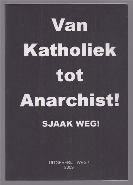 Van katholiek tot anarchist !