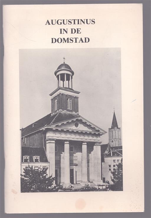 Augustinus in de Domstad, 350 jaar zielzorg van de Augustijnen 1636-1986