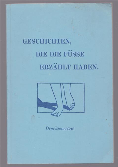 Geschichten, die die Füße erzählt haben. Die Ingham Reflex Methode der Druckmassage. Schritte zur besseren Gesundheit. Zonentherapie und Drüsenreflexe