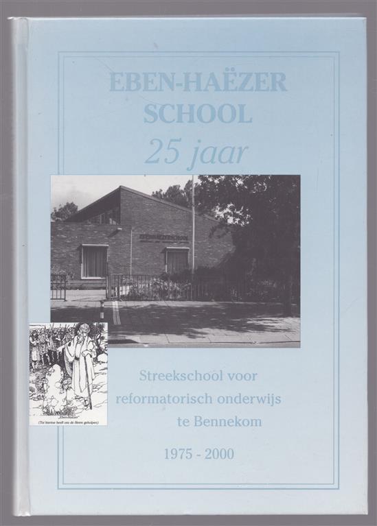 25 jaar Eben Haezerschool , Streekschool voor reformatorisch onderwijs te Bennekom