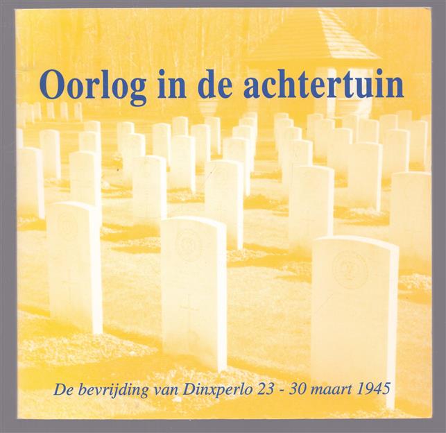 Oorlog in de achtertuin. De bevrijding van Dinxperlo 23 - 30 Maart 1945