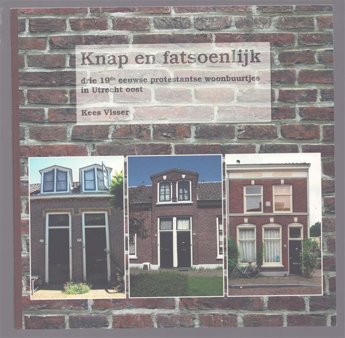 Knap en fatsoenlijk, drie 19de eeuwse protestantse woonbuurtjes in Utrecht oost