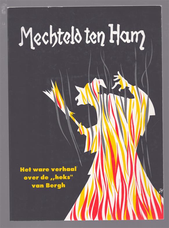 Mechteld ten ham : het ware verhaal over de "heks" van Bergh