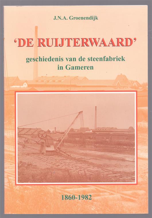 'De Ruijterwaard'. Geschiedenis van de steenfabriek in Gameren. 1860-1982.