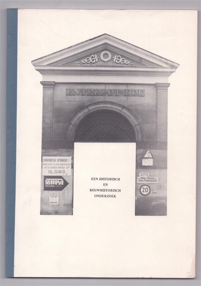 Het Entrepotdok – een historisch en bouwhistorisch onderzoek ten behoeve van de begeleidingsgroep Entrepotdok