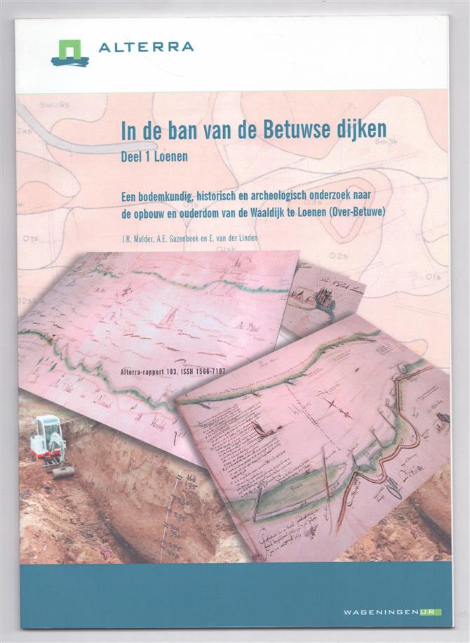 Dl. 1: Loenen: Een bodemkundig, historisch en archeologisch onderzoek naar de opbouw en ouderdom van de Waaldijk te Loenen (Over-Betuwe), In de ban van de Betuwse dijken