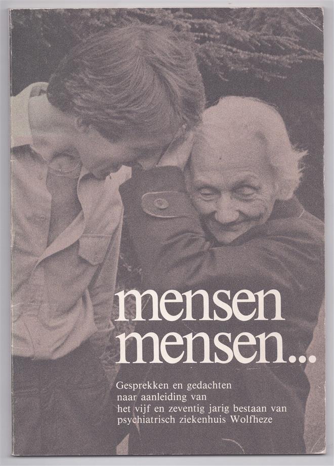 Mensen mensen ... : gesprekken en gedachten naar aanleiding van het vijf en zeventig jarig bestaan van psychiatrisch ziekenhuis Wolfheze