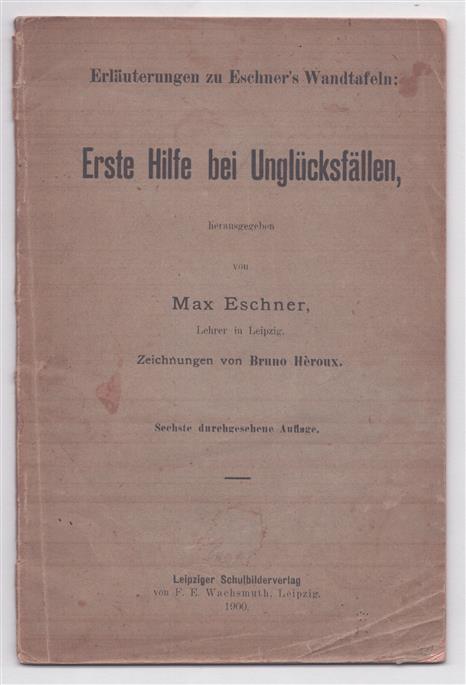 Erste Hilfe bei Unglucksfallen.- Erlauterungen zu Eschner's Wandtafeln: