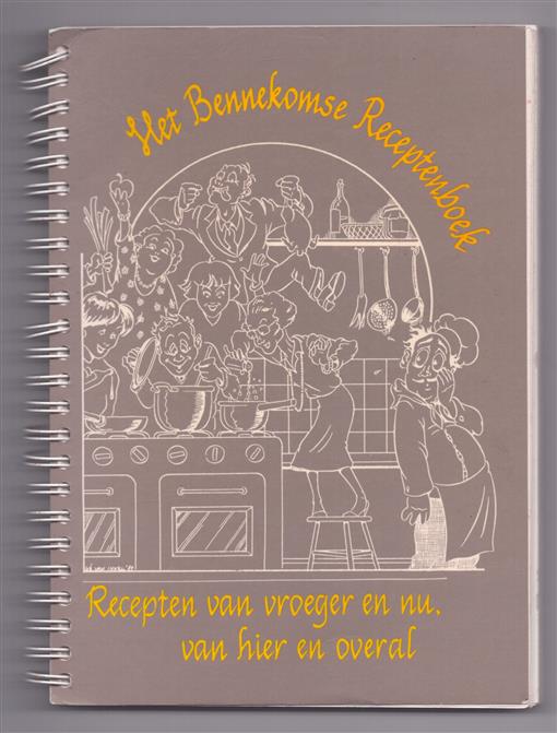 Het Bennekomse receptenboek, recepten van vroeger en nu, van hier en overal
