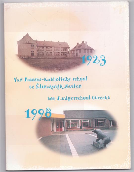 Van Rooms-Katholieke school te Elinkwijk, Zuilen tot Ludgerschool Utrecht 1923-1998 - Jubileumboek – schoolgeschiedenis