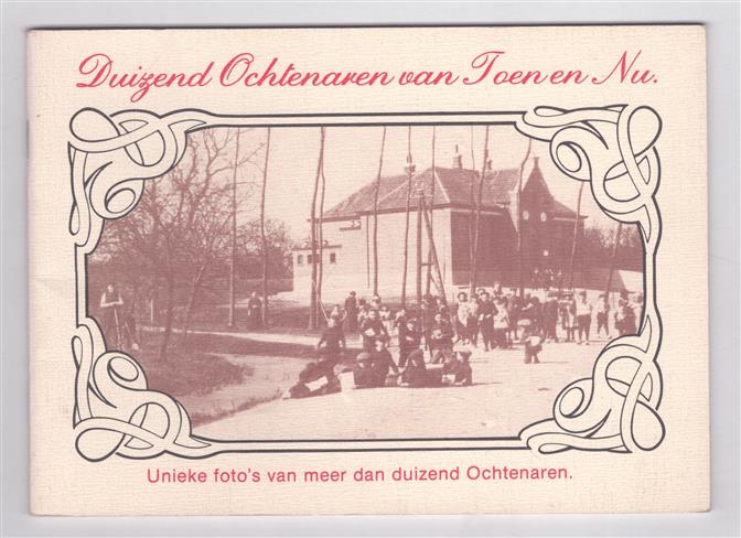 Duizend Ochtenaren van Toen en Nu : unieke foto's van meer dan duizend Ochtenaren