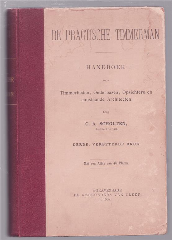 De practische timmerman. , handboek voor timmerlieden, onderbazen, opzichters en aanstaande architecten --ALLEEN TEKSTDEEL